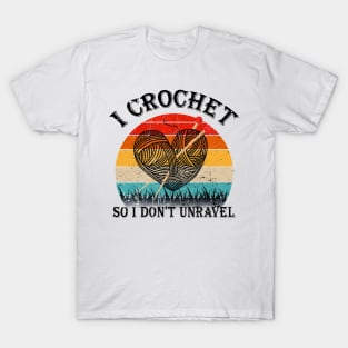 I Crochet So I Don't Unravel Crocheter Crocheting Lover T-Shirt